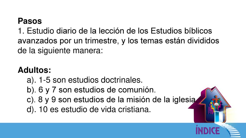 Pasos 1. Estudio diario de la lección de los Estudios bíblicos avanzados por un trimestre, y los temas están divididos de la siguiente manera: