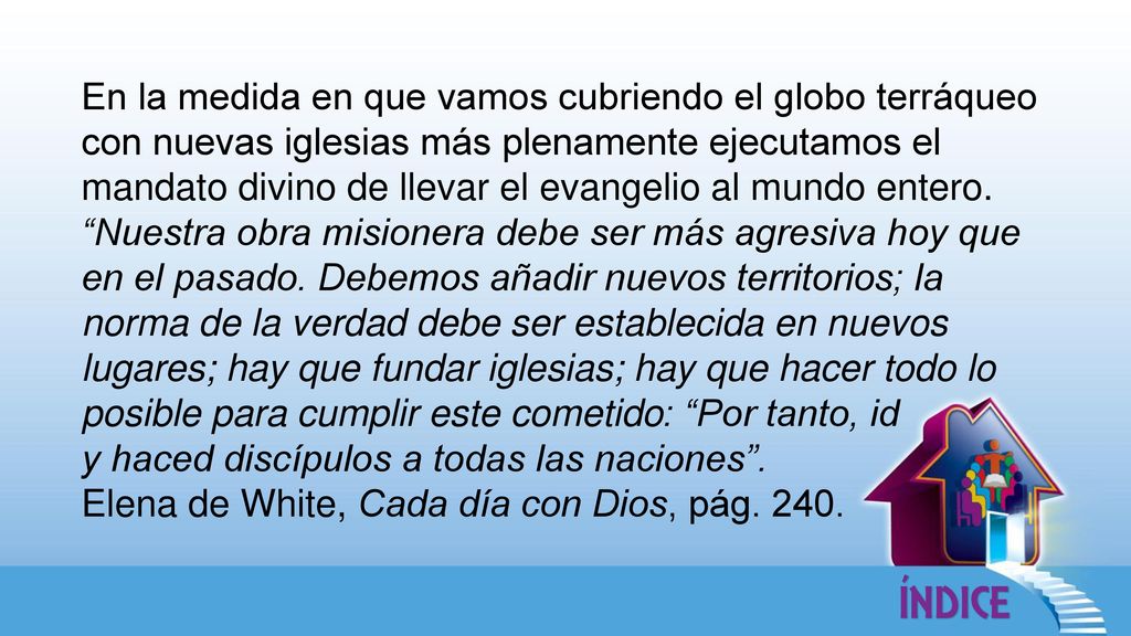 En la medida en que vamos cubriendo el globo terráqueo con nuevas iglesias más plenamente ejecutamos el mandato divino de llevar el evangelio al mundo entero.