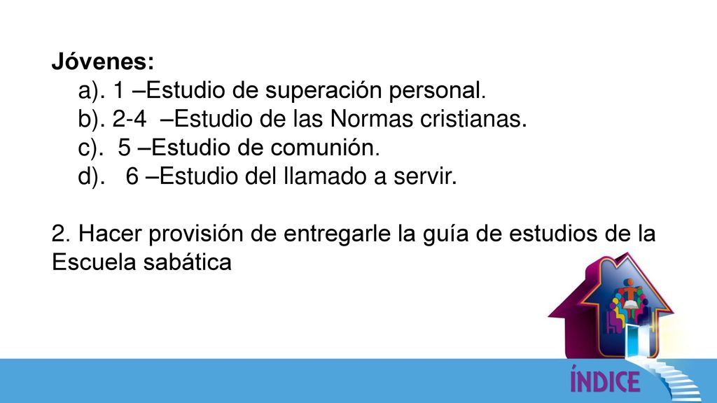 Jóvenes: a). 1 –Estudio de superación personal. b). 2-4 –Estudio de las Normas cristianas. c). 5 –Estudio de comunión.