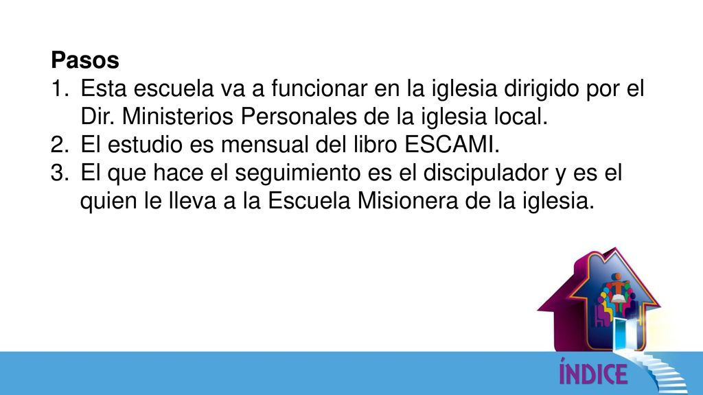 Pasos Esta escuela va a funcionar en la iglesia dirigido por el Dir. Ministerios Personales de la iglesia local.