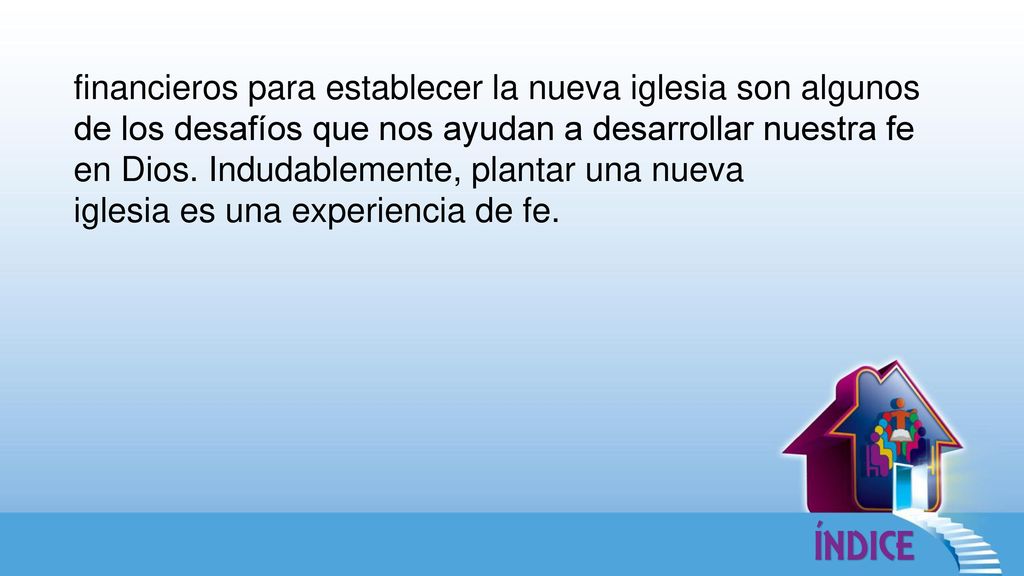financieros para establecer la nueva iglesia son algunos de los desafíos que nos ayudan a desarrollar nuestra fe en Dios. Indudablemente, plantar una nueva