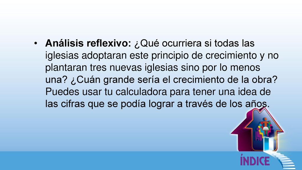Análisis reflexivo: ¿Qué ocurriera si todas las iglesias adoptaran este principio de crecimiento y no plantaran tres nuevas iglesias sino por lo menos una.