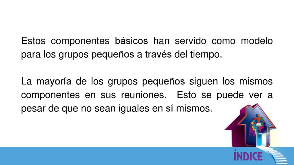 Estos componentes básicos han servido como modelo para los grupos pequeños a través del tiempo.