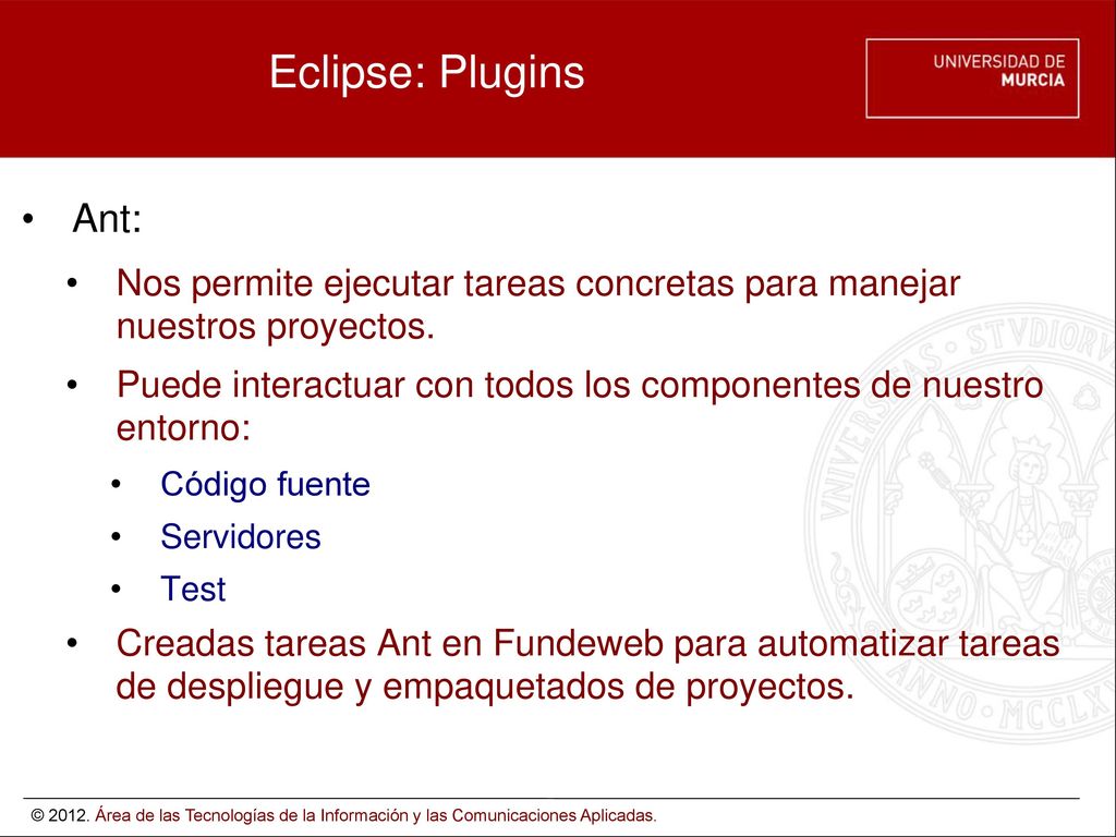 Eclipse: Plugins Ant: Nos permite ejecutar tareas concretas para manejar nuestros proyectos.