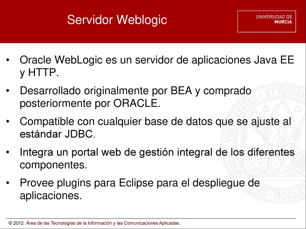 Servidor Weblogic Oracle WebLogic es un servidor de aplicaciones Java EE y HTTP.