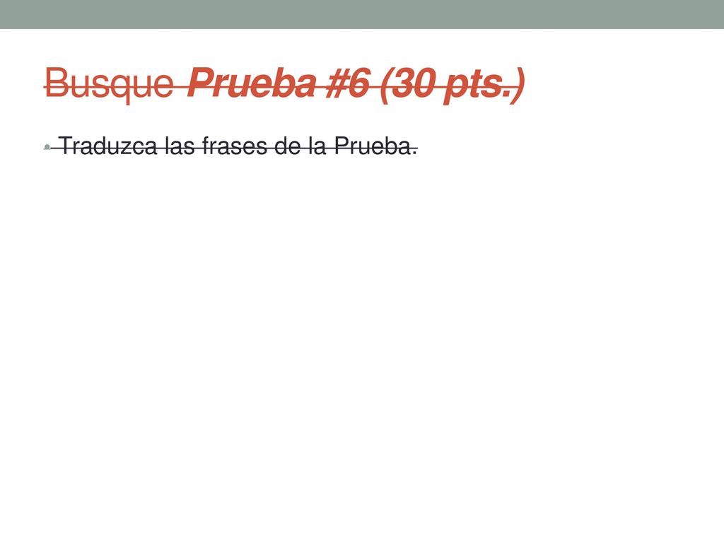 Busque Prueba #6 (30 pts.) Traduzca las frases de la Prueba.
