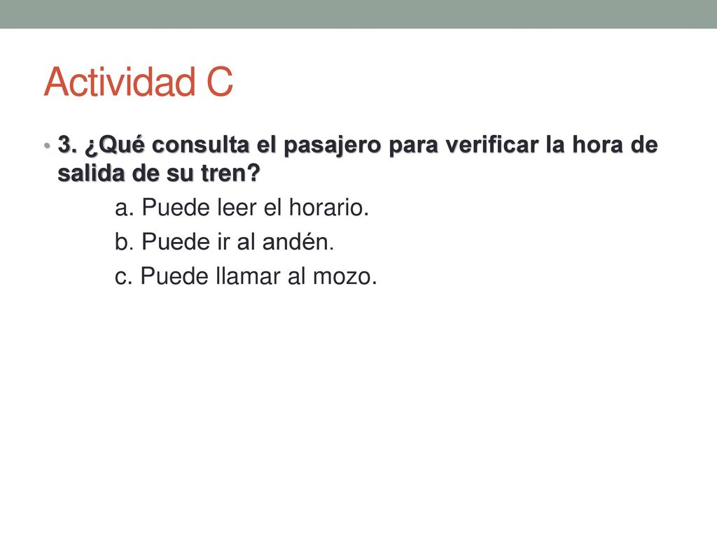 Actividad C 3. ¿Qué consulta el pasajero para verificar la hora de salida de su tren a. Puede leer el horario.