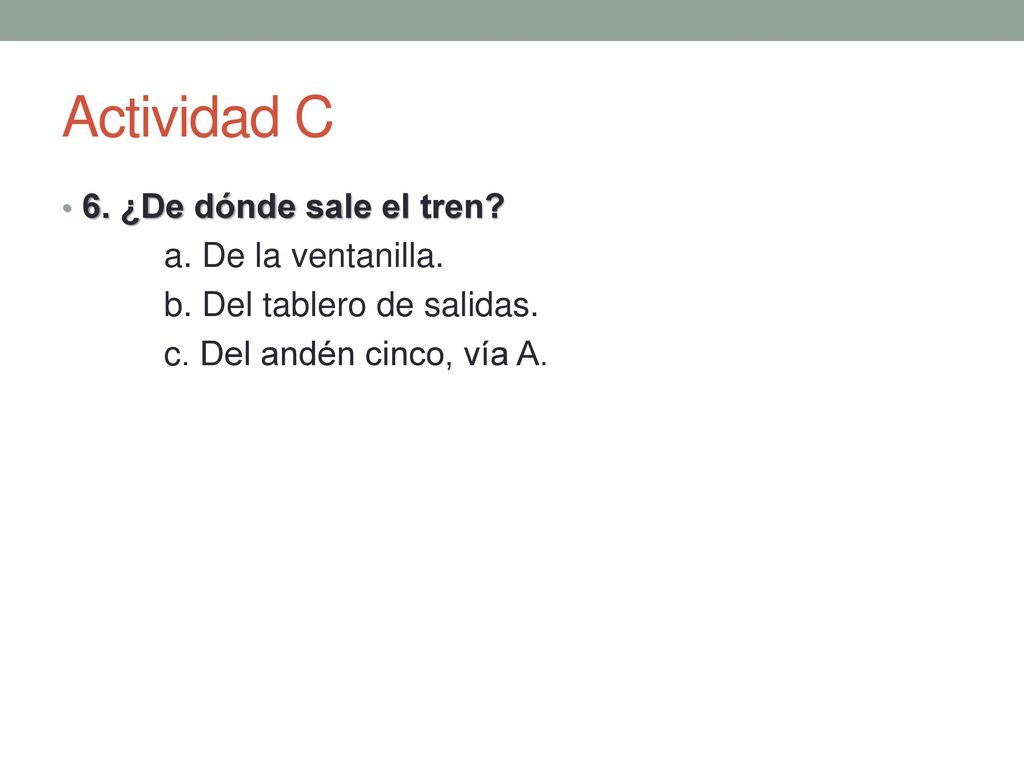 Actividad C 6. ¿De dónde sale el tren a. De la ventanilla.
