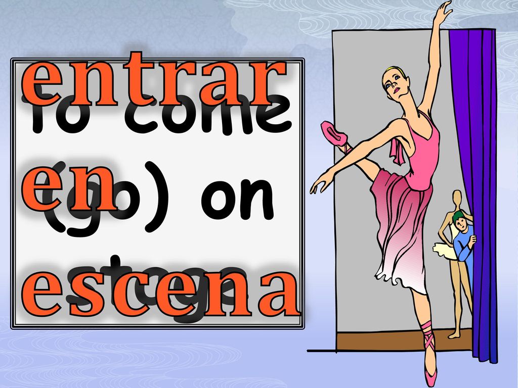 entrar en escena to come (go) on stage
