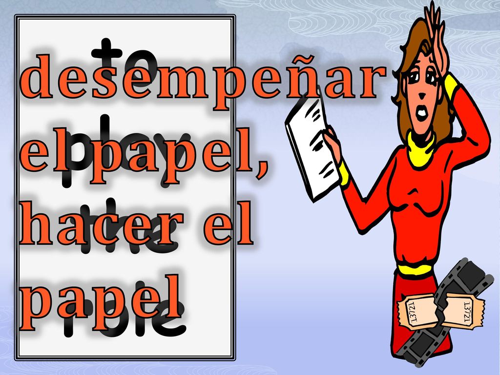 to play the role desempeñar el papel, hacer el papel