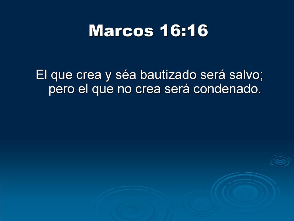 Marcos 16:16 El que crea y séa bautizado será salvo; pero el que no crea será condenado.
