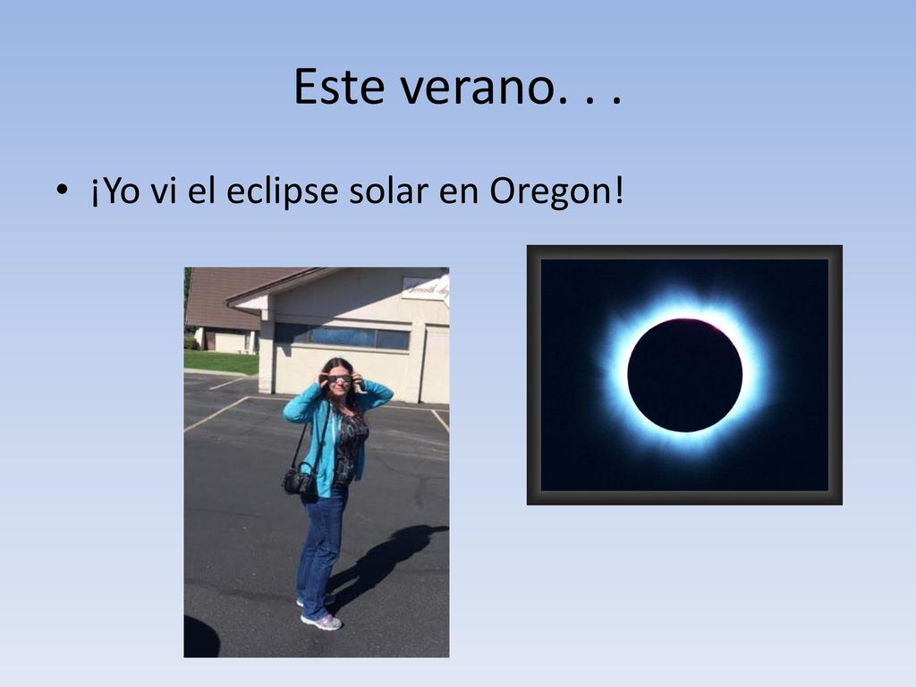 Este verano. . . ¡Yo vi el eclipse solar en Oregon!