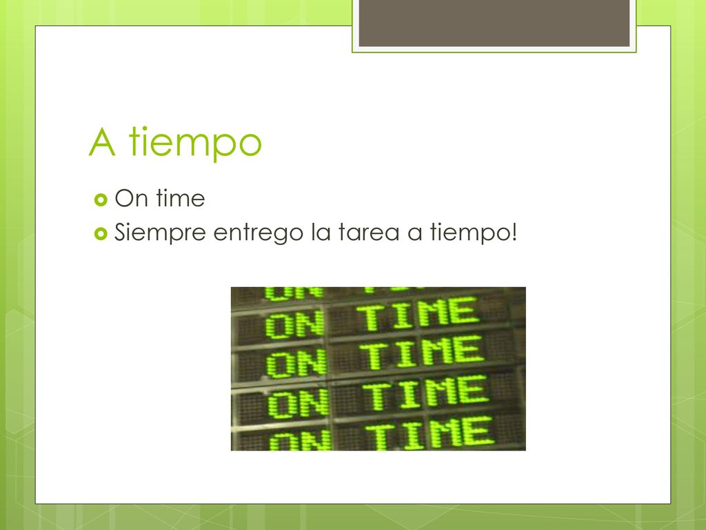 A tiempo On time Siempre entrego la tarea a tiempo!