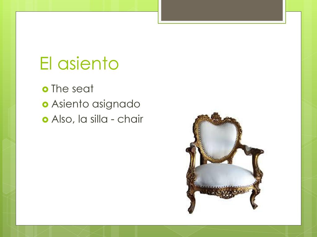 El asiento The seat Asiento asignado Also, la silla - chair