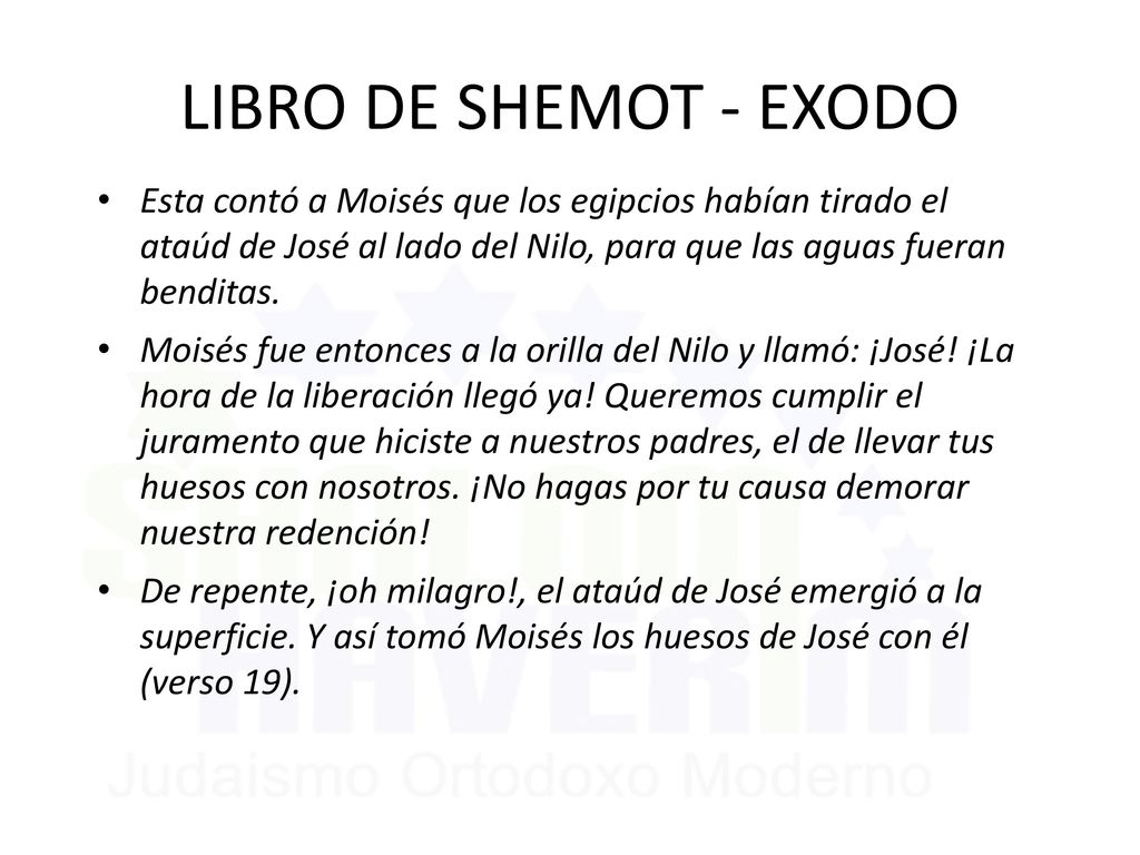 LIBRO DE SHEMOT - EXODO Esta contó a Moisés que los egipcios habían tirado el ataúd de José al lado del Nilo, para que las aguas fueran benditas.