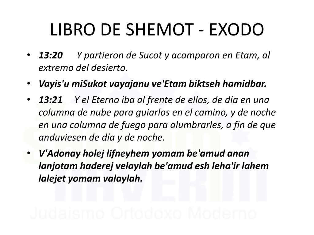 LIBRO DE SHEMOT - EXODO 13:20 Y partieron de Sucot y acamparon en Etam, al extremo del desierto.