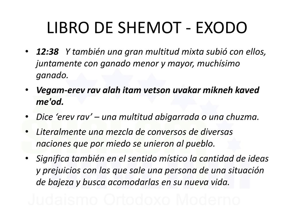 LIBRO DE SHEMOT - EXODO 12:38 Y también una gran multitud mixta subió con ellos, juntamente con ganado menor y mayor, muchísimo ganado.