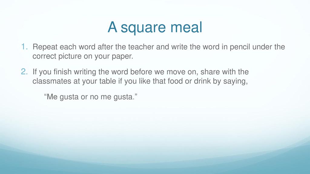 A square meal Repeat each word after the teacher and write the word in pencil under the correct picture on your paper.
