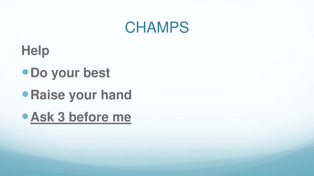 CHAMPS Help Do your best Raise your hand Ask 3 before me