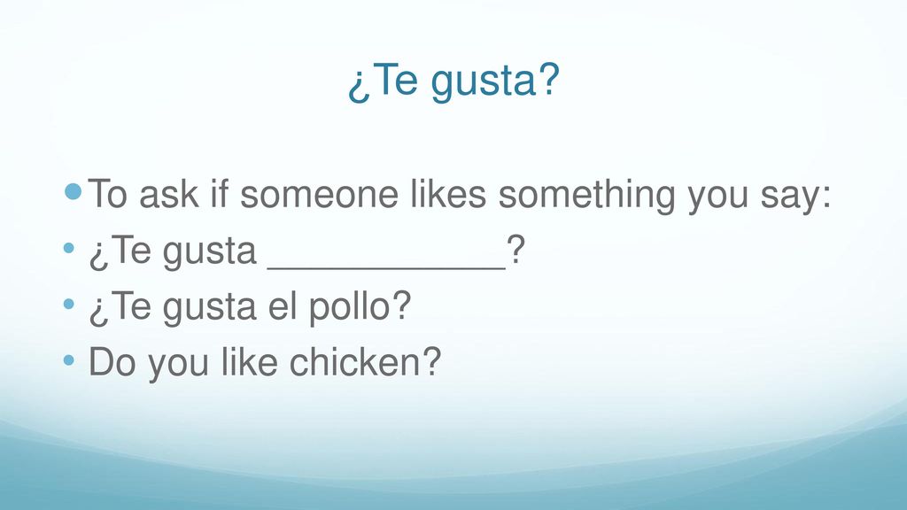 ¿Te gusta To ask if someone likes something you say: