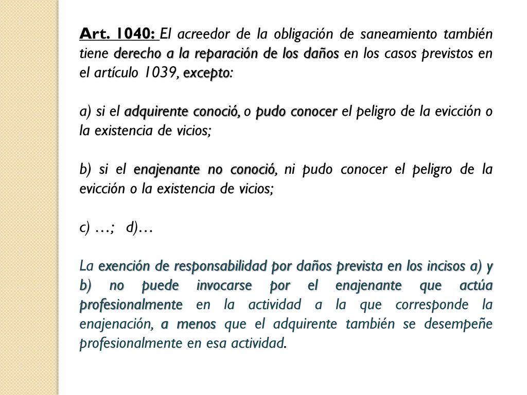 Art. 1040: El acreedor de la obligación de saneamiento también tiene derecho a la reparación de los daños en los casos previstos en el artículo 1039, excepto: