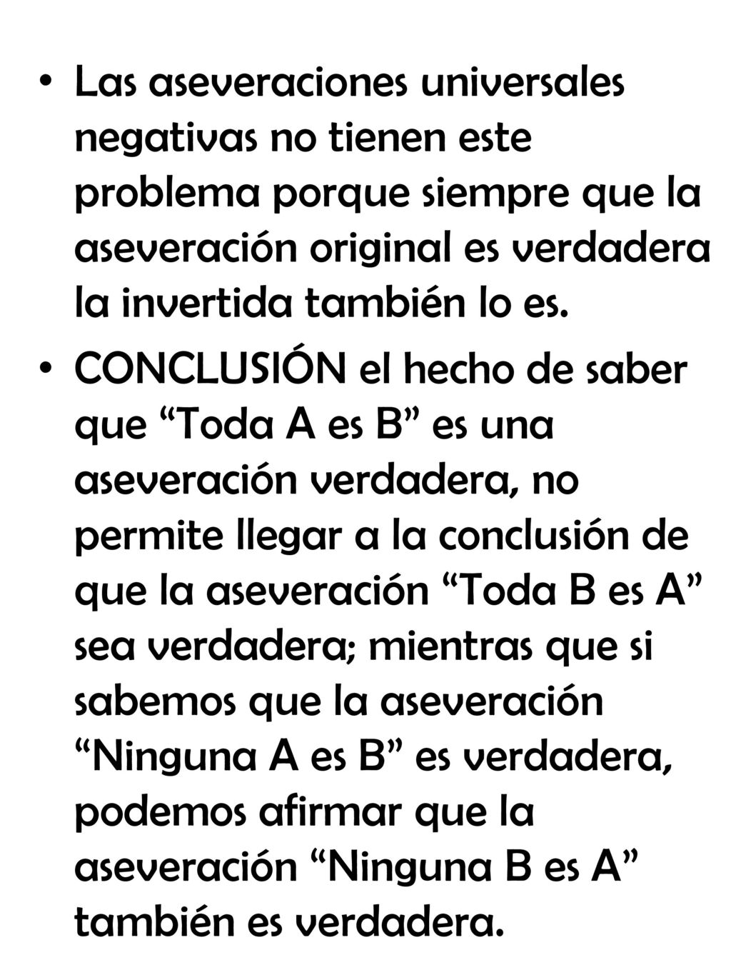 Las aseveraciones universales negativas no tienen este problema porque siempre que la aseveración original es verdadera la invertida también lo es.