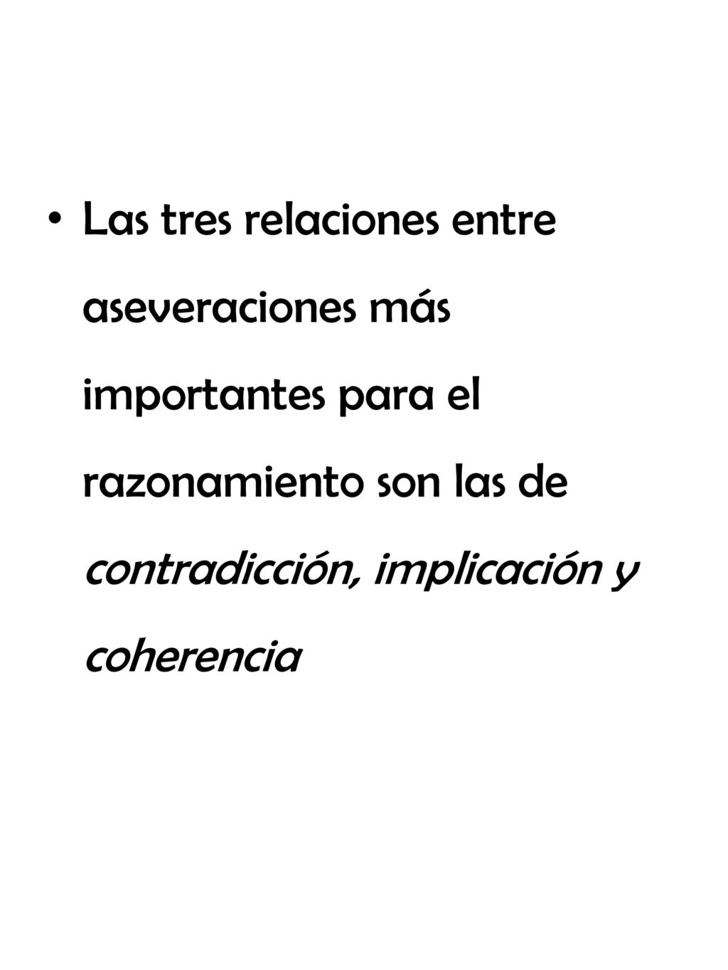 Las tres relaciones entre aseveraciones más importantes para el razonamiento son las de contradicción, implicación y coherencia