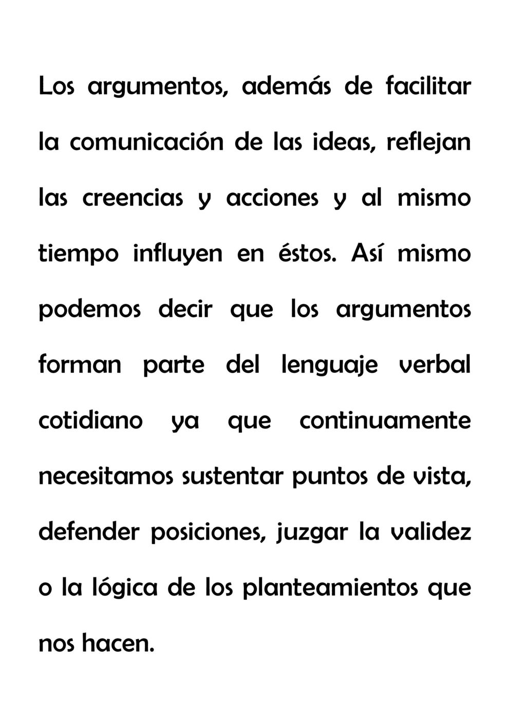 Los argumentos, además de facilitar la comunicación de las ideas, reflejan las creencias y acciones y al mismo tiempo influyen en éstos.