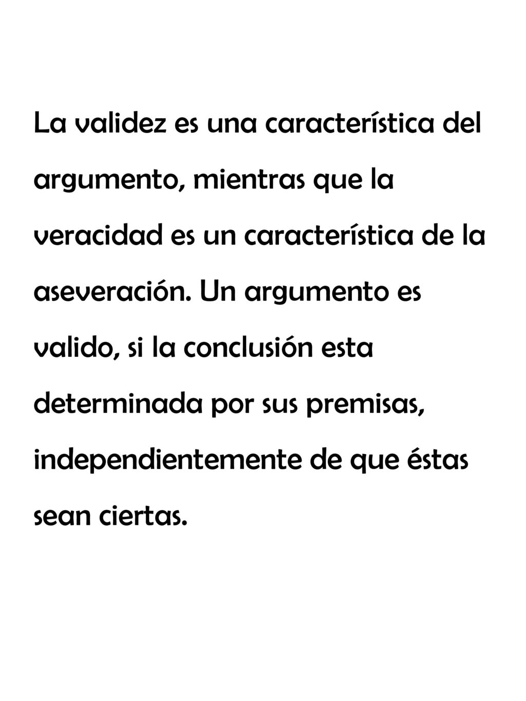 La validez es una característica del argumento, mientras que la veracidad es un característica de la aseveración.