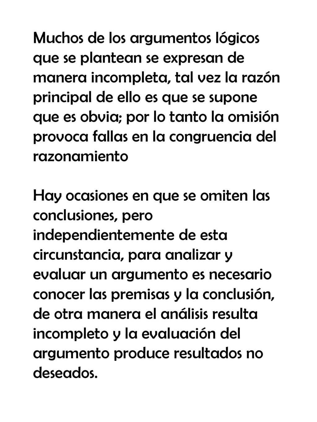 Muchos de los argumentos lógicos que se plantean se expresan de manera incompleta, tal vez la razón principal de ello es que se supone que es obvia; por lo tanto la omisión provoca fallas en la congruencia del razonamiento