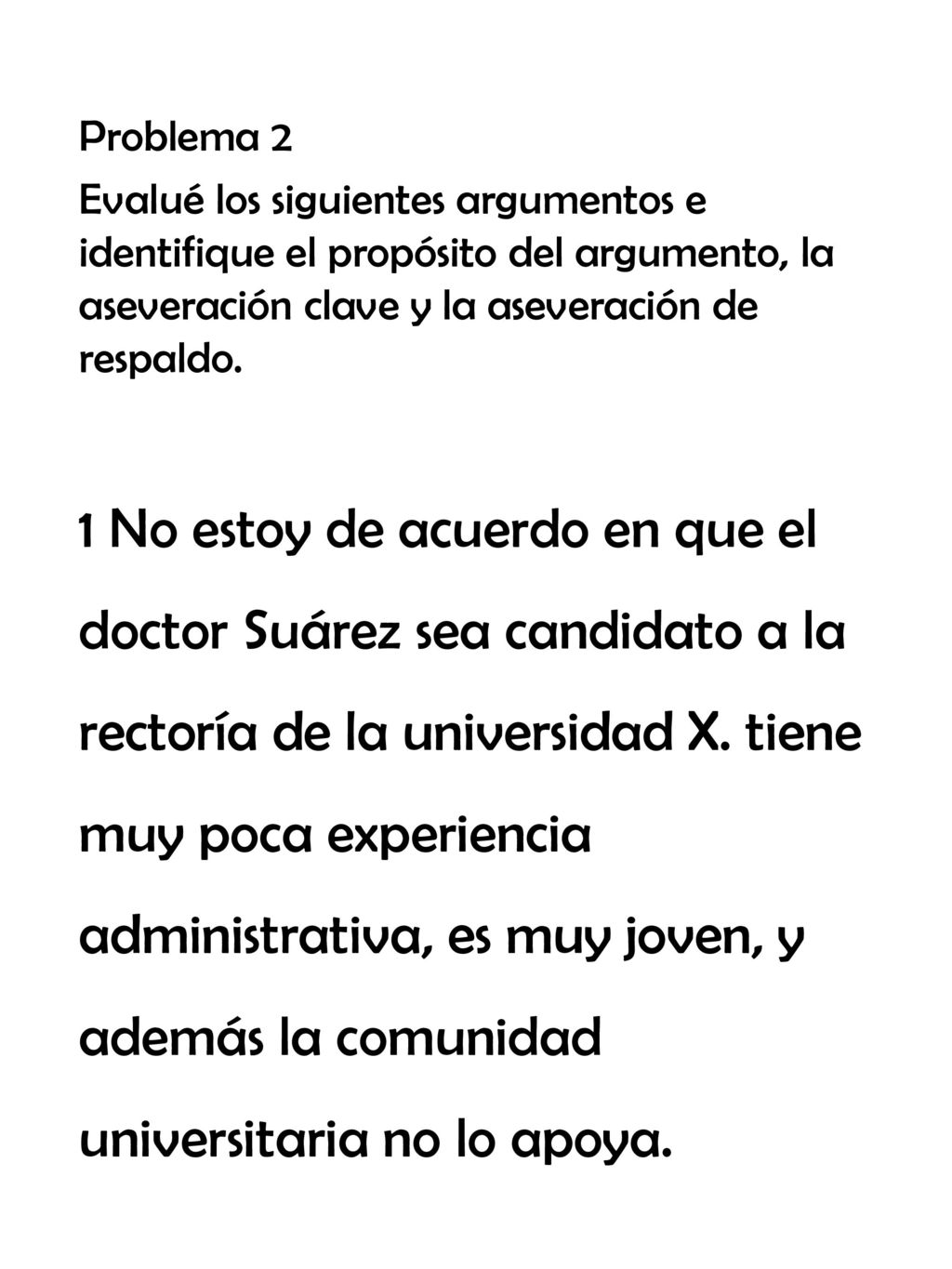 Problema 2 Evalué los siguientes argumentos e identifique el propósito del argumento, la aseveración clave y la aseveración de respaldo.