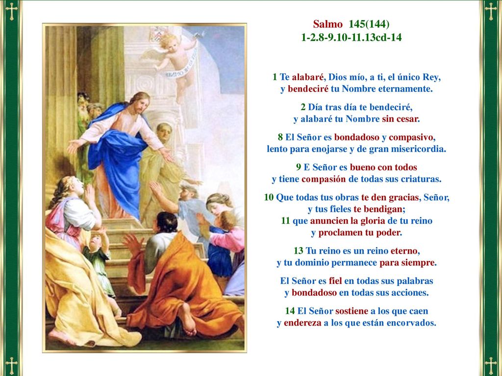 Salmo 145(144) cd Te alabaré, Dios mío, a ti, el único Rey, y bendeciré tu Nombre eternamente.