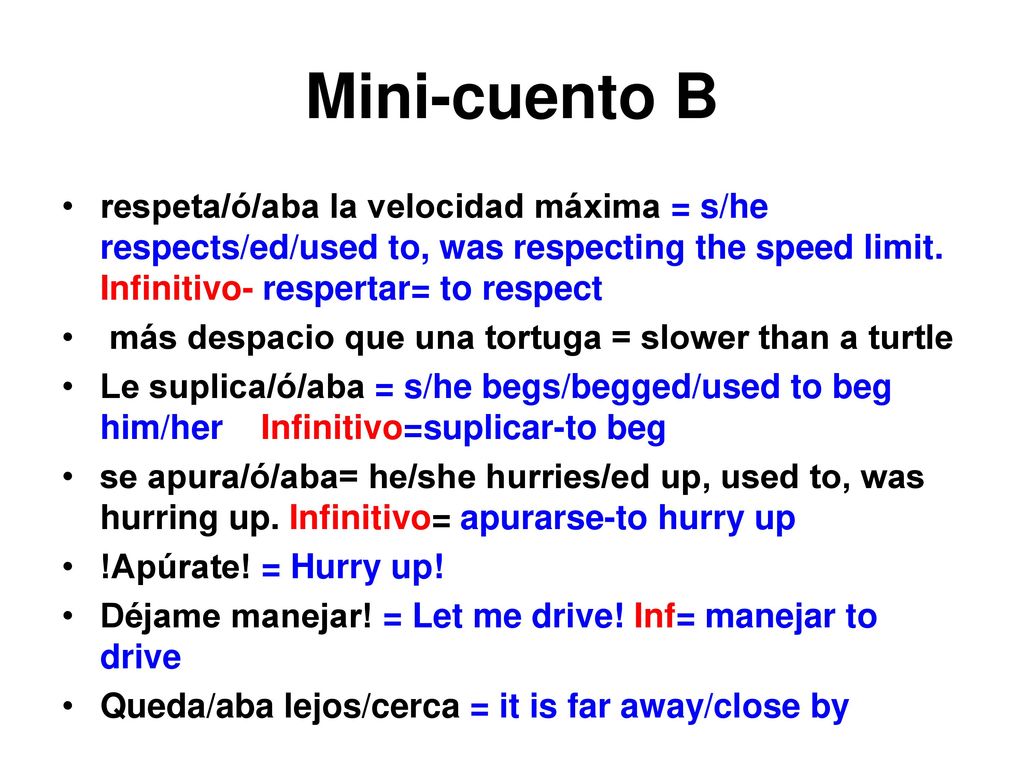Mini-cuento B respeta/ó/aba la velocidad máxima = s/he respects/ed/used to, was respecting the speed limit. Infinitivo- respertar= to respect.
