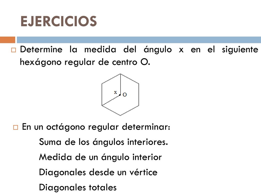 EJERCICIOS Determine la medida del ángulo x en el siguiente hexágono regular de centro O. En un octágono regular determinar: