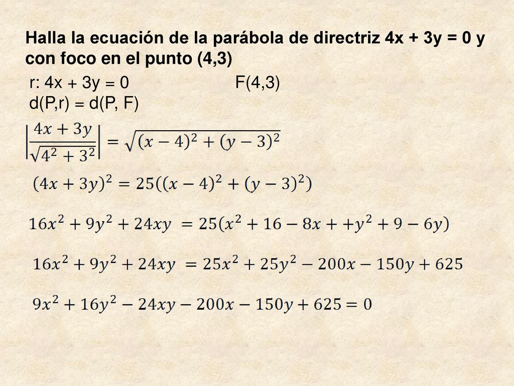 Halla la ecuación de la parábola de directriz 4x + 3y = 0 y con foco en el punto (4,3)