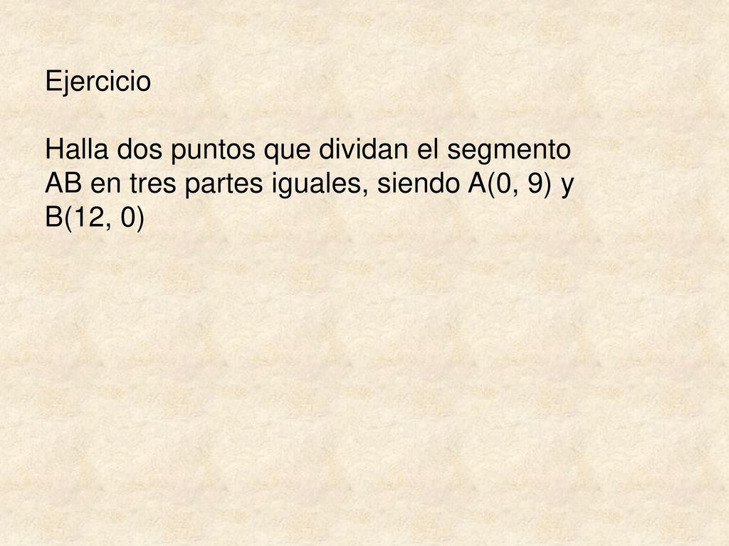 Ejercicio Halla dos puntos que dividan el segmento AB en tres partes iguales, siendo A(0, 9) y.