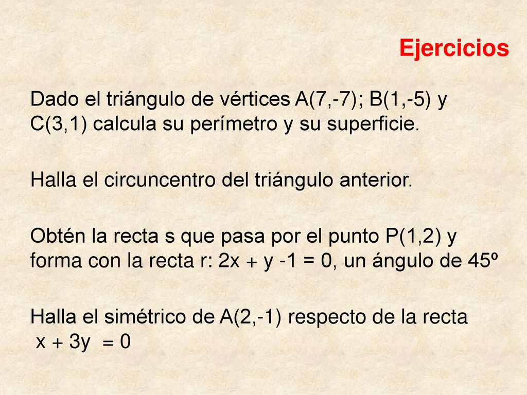 Ejercicios Dado el triángulo de vértices A(7,-7); B(1,-5) y C(3,1) calcula su perímetro y su superficie.