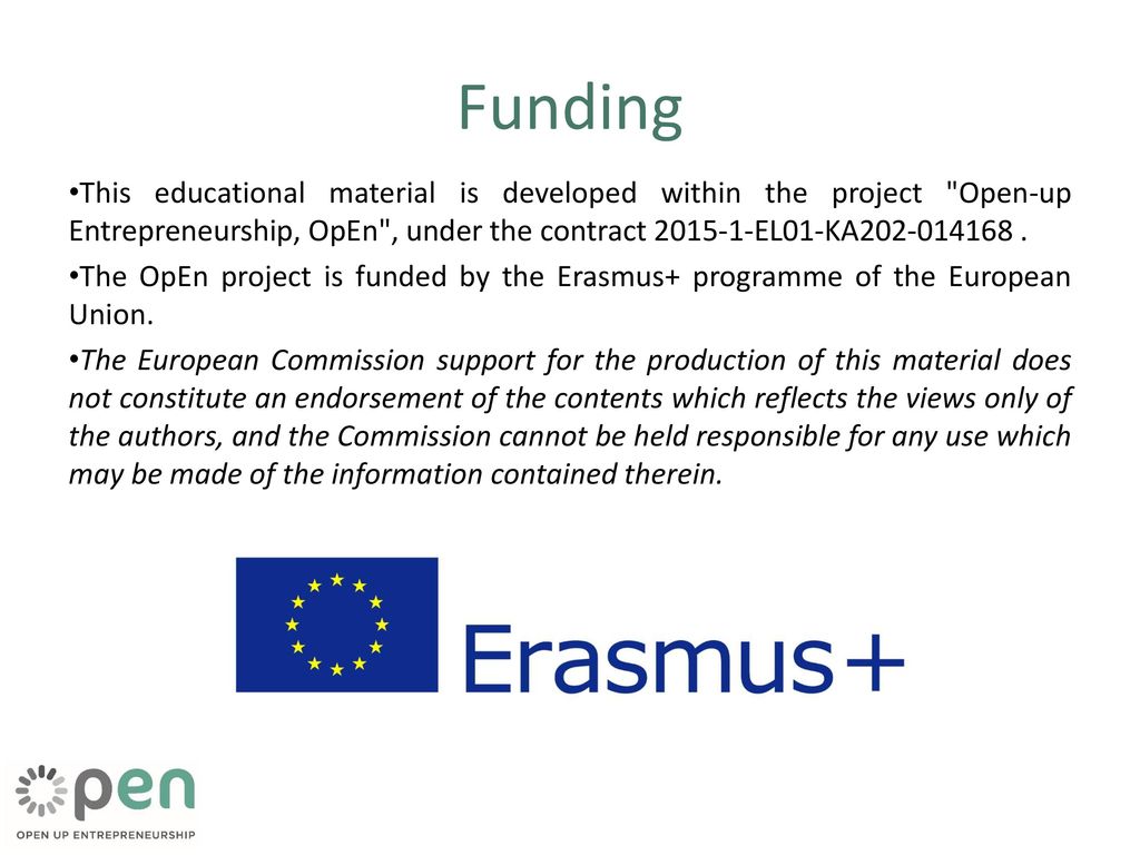 Funding This educational material is developed within the project Open-up Entrepreneurship, OpEn , under the contract EL01-KA