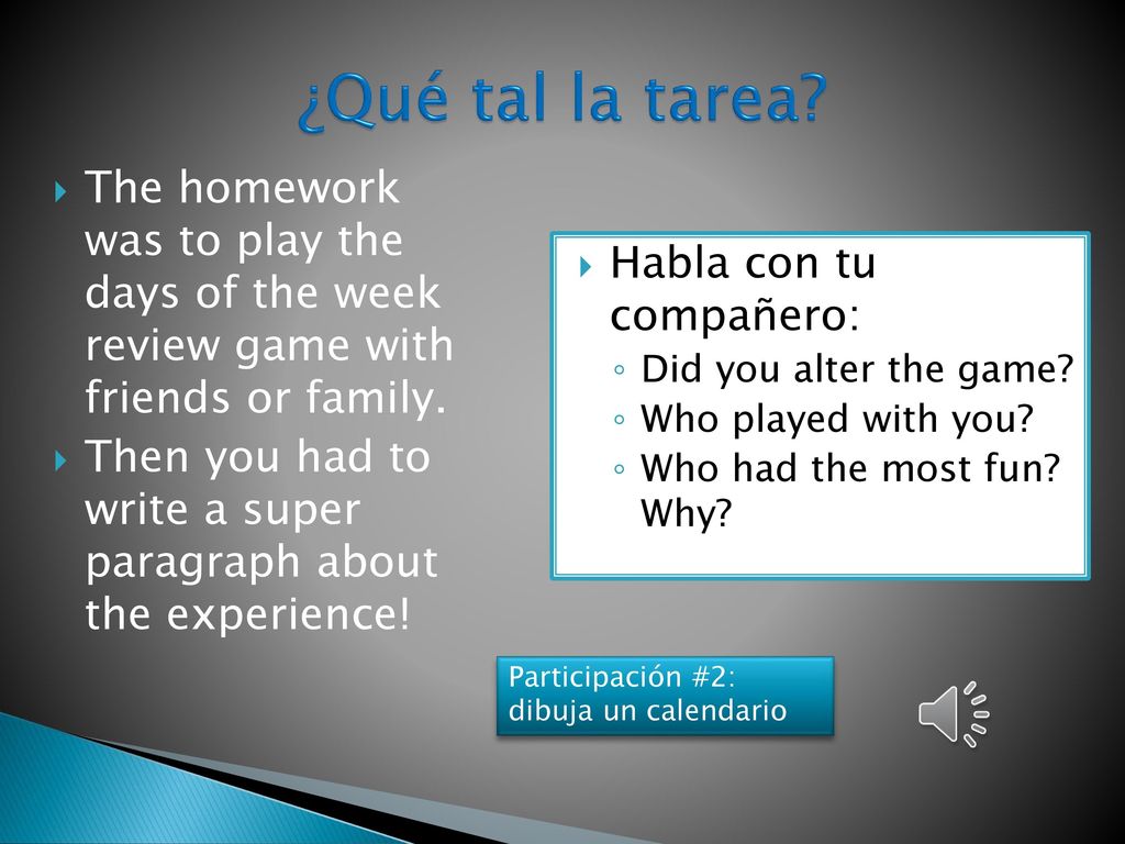 ¿Qué tal la tarea The homework was to play the days of the week review game with friends or family.