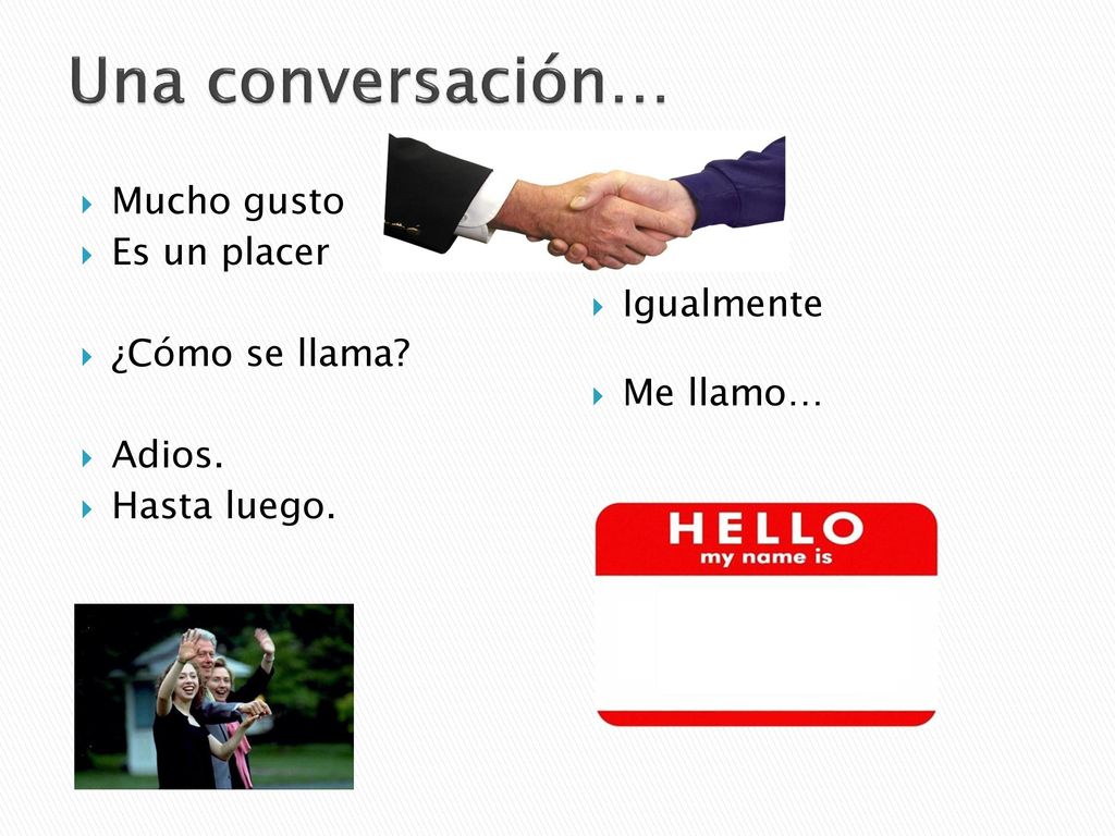 Una conversación… Mucho gusto Es un placer ¿Cómo se llama Igualmente