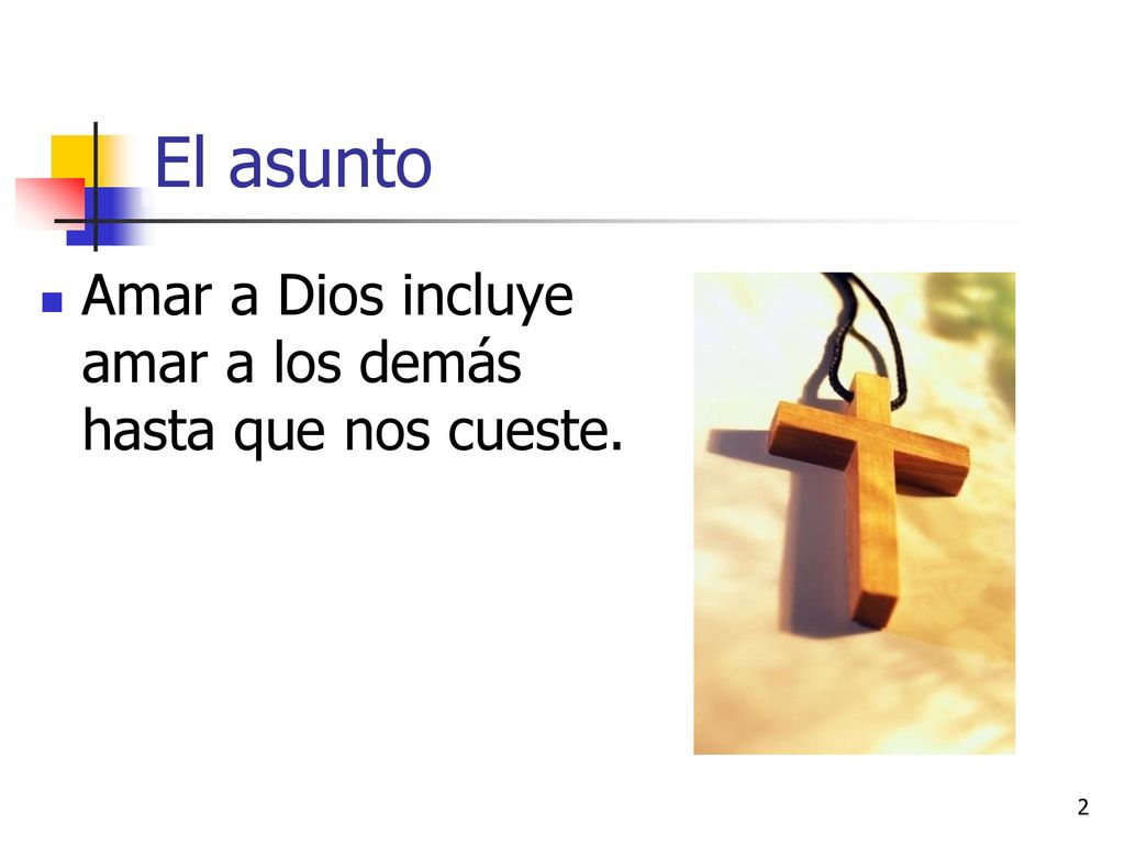 El asunto Amar a Dios incluye amar a los demás hasta que nos cueste.