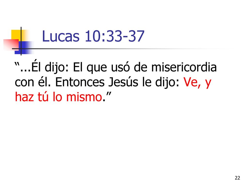Lucas 10: Él dijo: El que usó de misericordia con él.