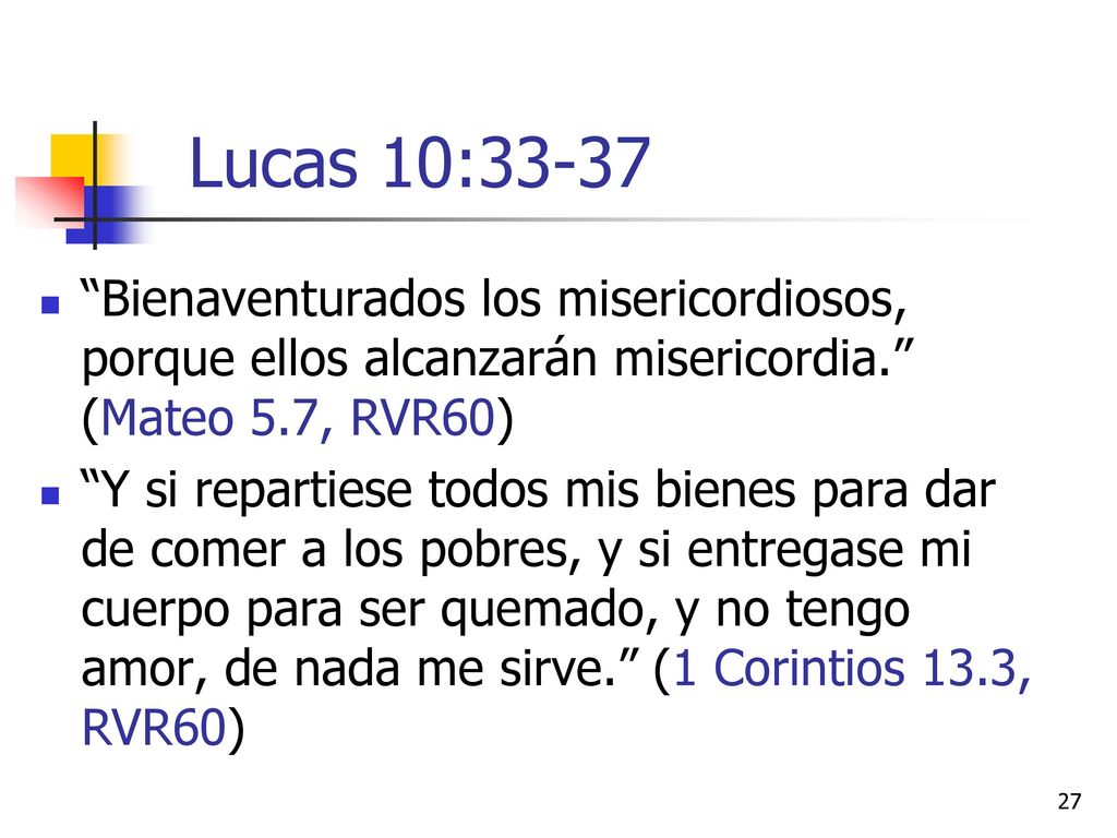 Lucas 10:33-37 Bienaventurados los misericordiosos, porque ellos alcanzarán misericordia. (Mateo 5.7, RVR60)