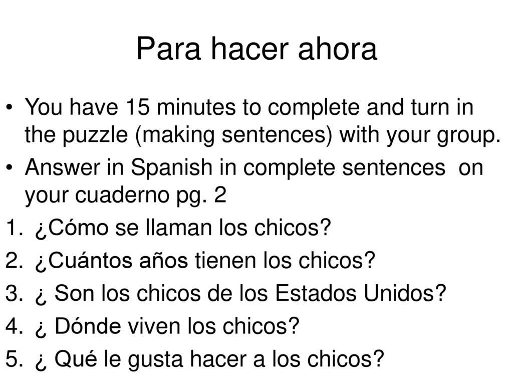Para hacer ahora You have 15 minutes to complete and turn in the puzzle (making sentences) with your group.