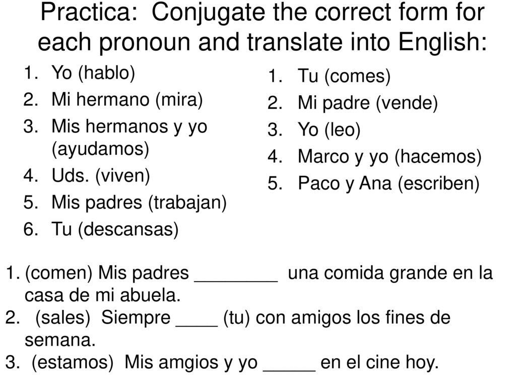 Practica: Conjugate the correct form for each pronoun and translate into English: