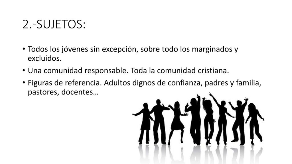 2.-SUJETOS: Todos los jóvenes sin excepción, sobre todo los marginados y excluidos. Una comunidad responsable. Toda la comunidad cristiana.