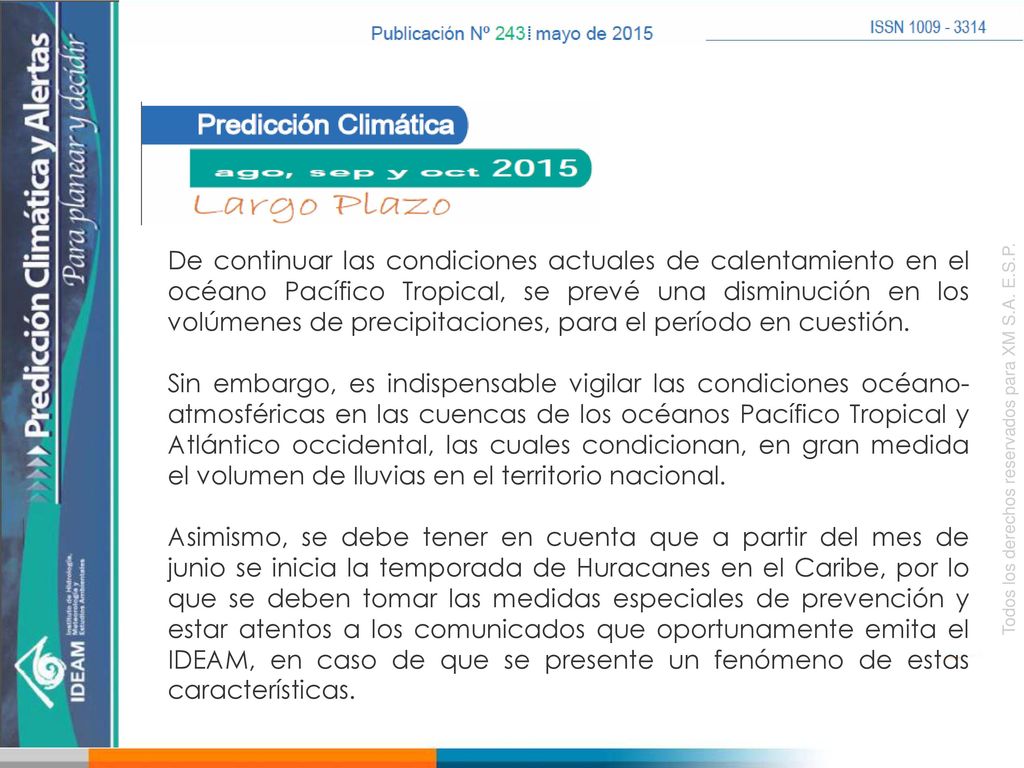 De continuar las condiciones actuales de calentamiento en el océano Pacífico Tropical, se prevé una disminución en los volúmenes de precipitaciones, para el período en cuestión.