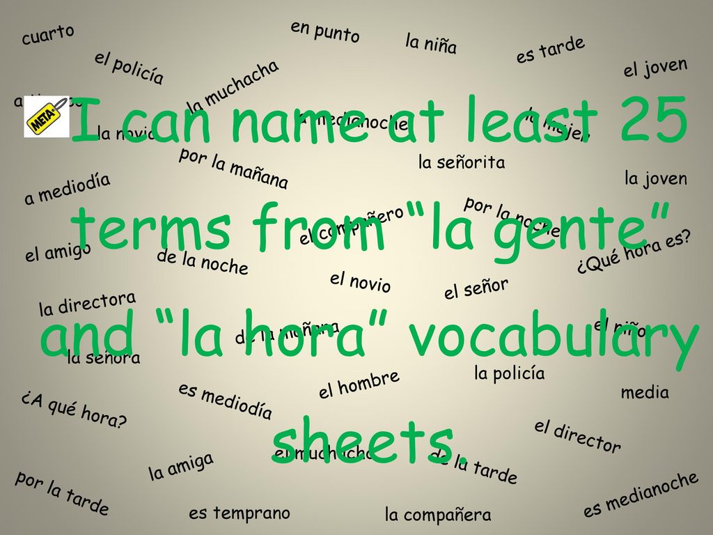 cuarto en punto. es tarde. la niña. el joven. I can name at least 25 terms from la gente and la hora vocabulary sheets.