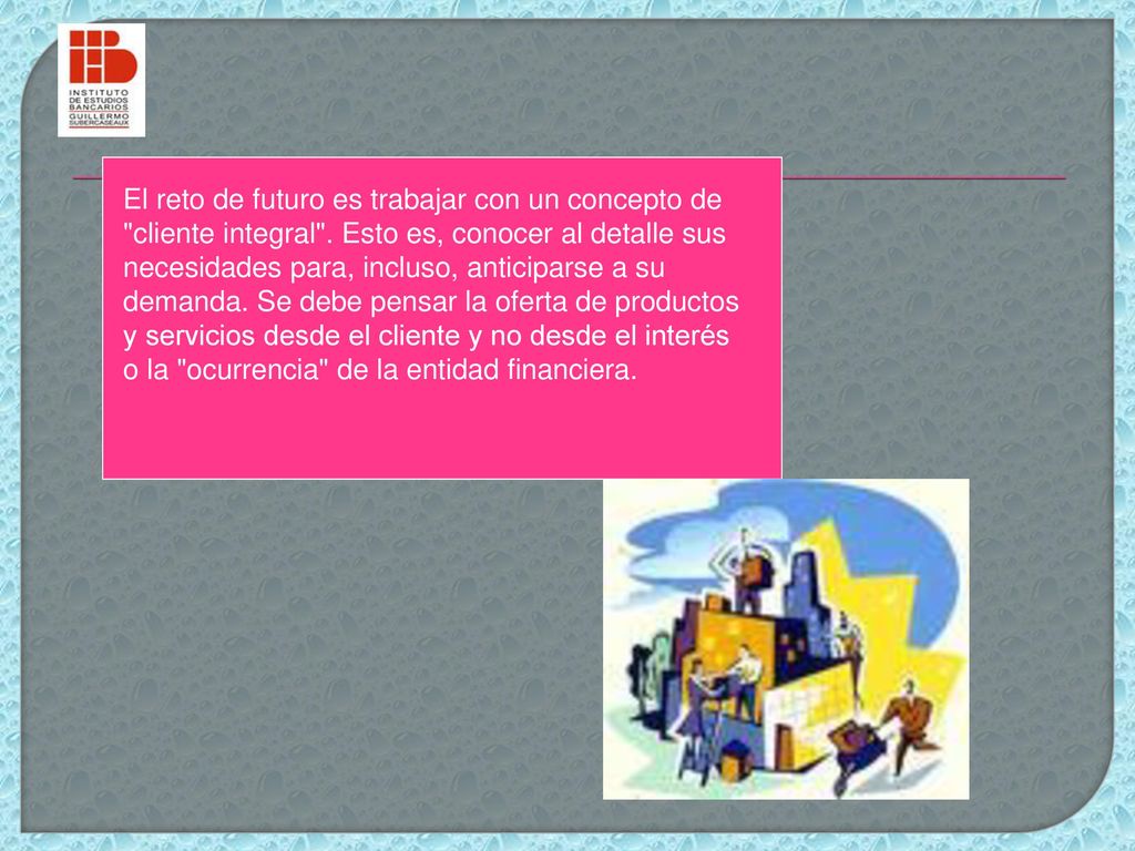 El reto de futuro es trabajar con un concepto de cliente integral