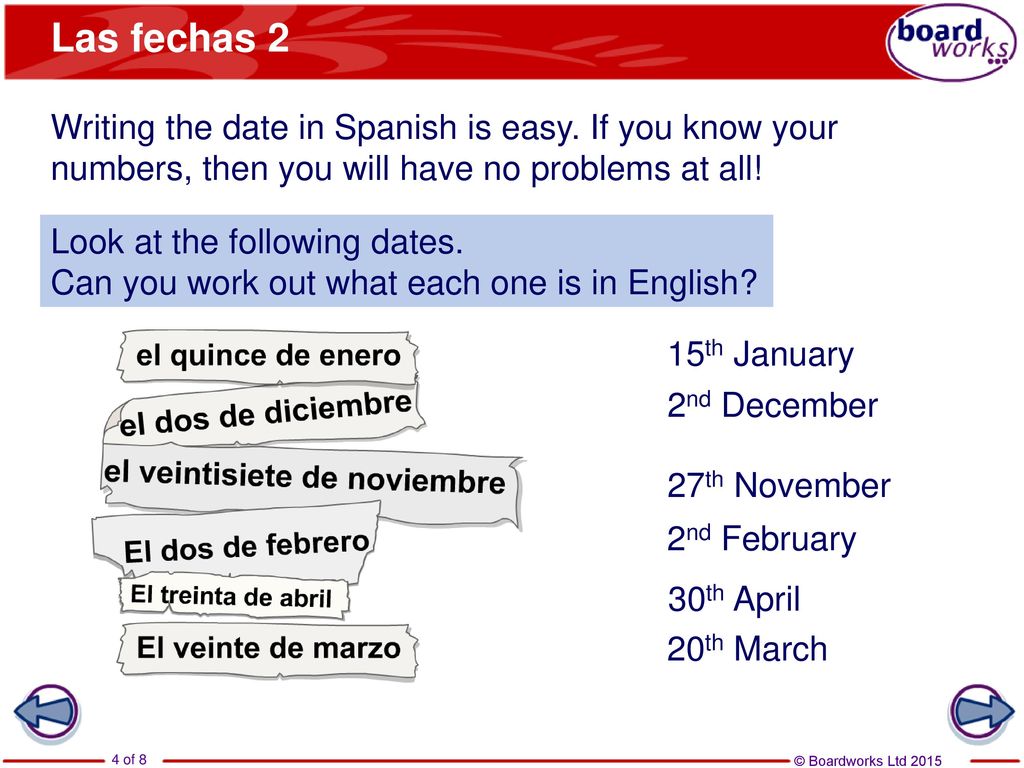 Las fechas 2 Writing the date in Spanish is easy. If you know your numbers, then you will have no problems at all!